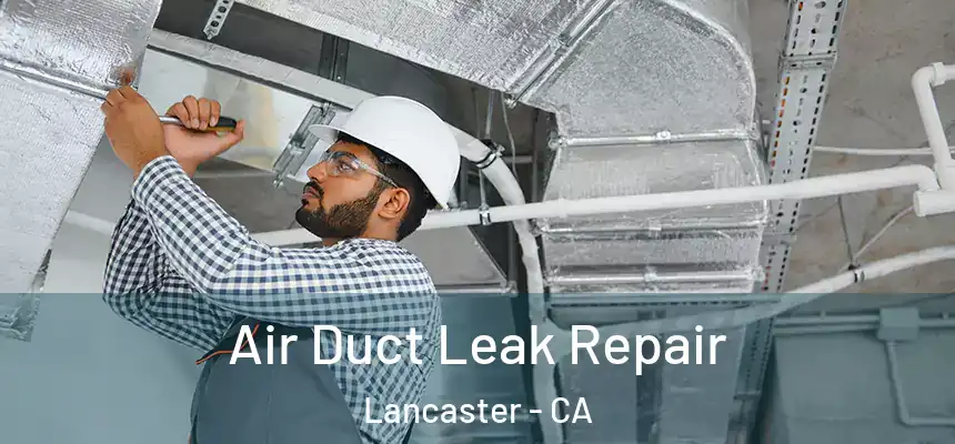 Air Duct Leak Repair Lancaster - CA