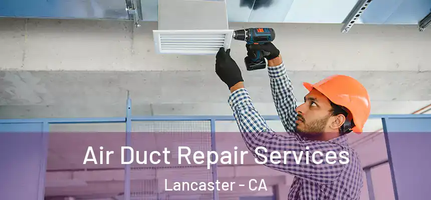 Air Duct Repair Services Lancaster - CA