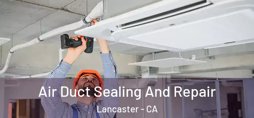 Air Duct Sealing And Repair Lancaster - CA