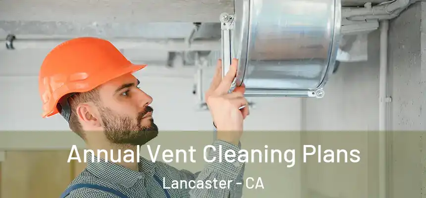 Annual Vent Cleaning Plans Lancaster - CA