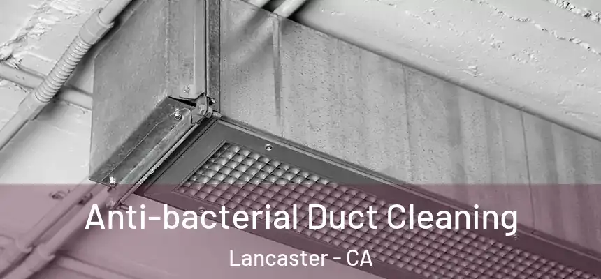 Anti-bacterial Duct Cleaning Lancaster - CA