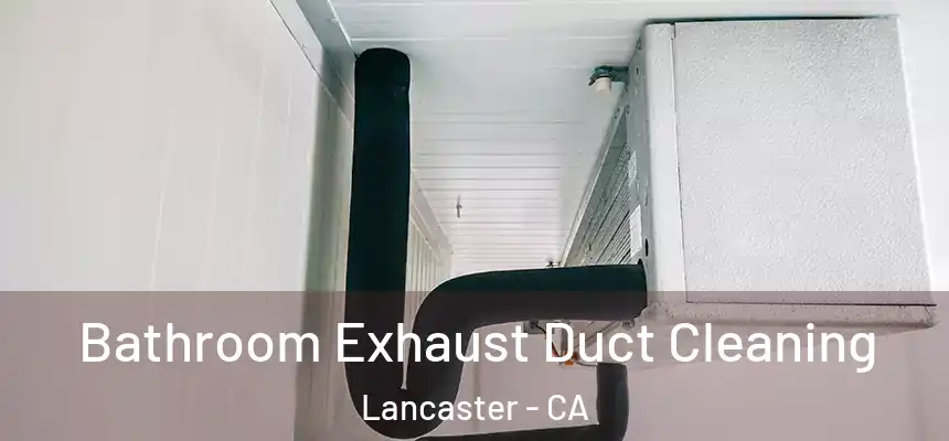 Bathroom Exhaust Duct Cleaning Lancaster - CA