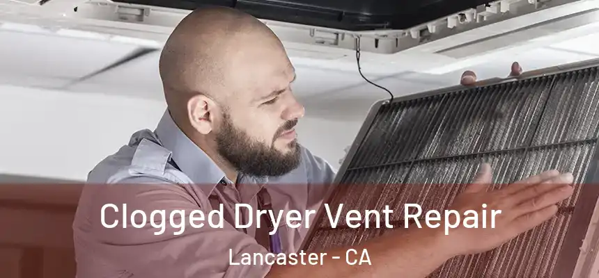 Clogged Dryer Vent Repair Lancaster - CA