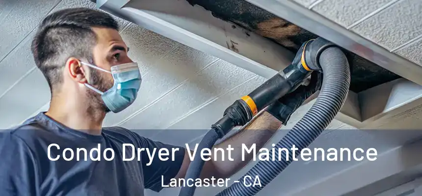 Condo Dryer Vent Maintenance Lancaster - CA