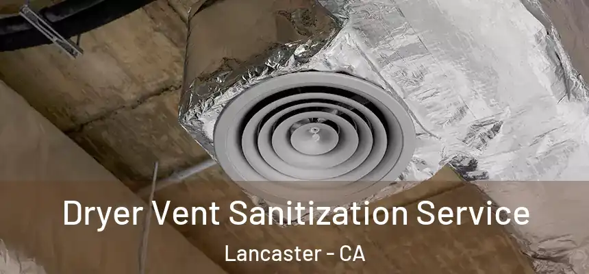 Dryer Vent Sanitization Service Lancaster - CA