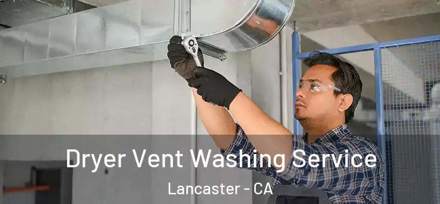 Dryer Vent Washing Service Lancaster - CA