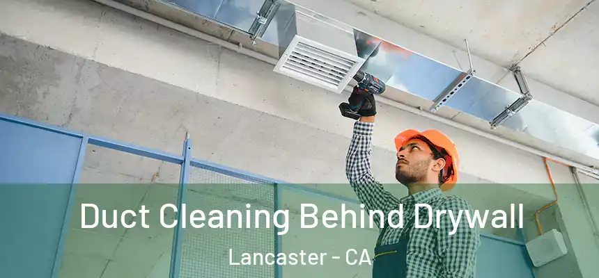 Duct Cleaning Behind Drywall Lancaster - CA