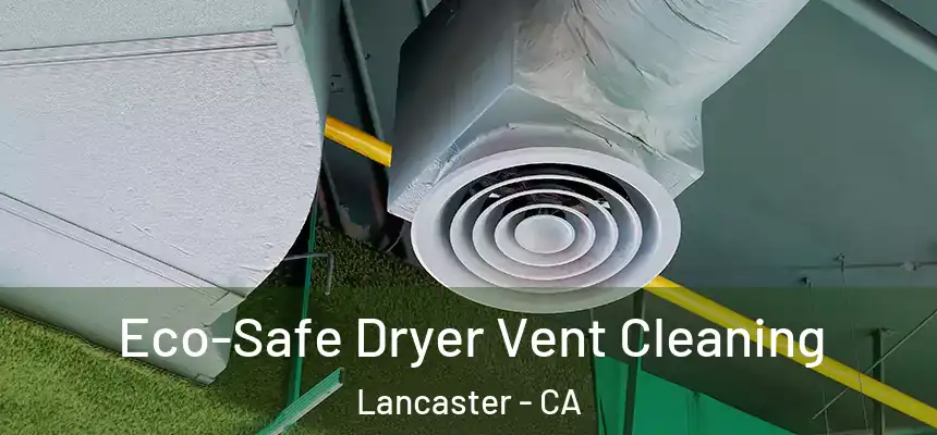 Eco-Safe Dryer Vent Cleaning Lancaster - CA