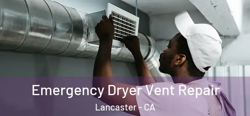 Emergency Dryer Vent Repair Lancaster - CA
