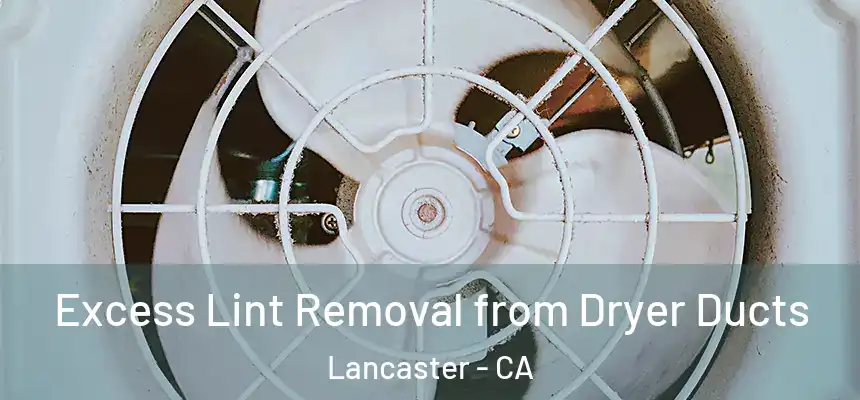  Excess Lint Removal from Dryer Ducts Lancaster - CA