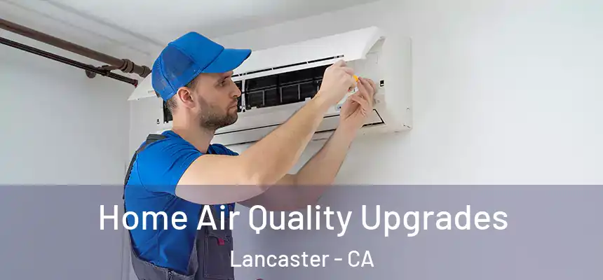  Home Air Quality Upgrades Lancaster - CA