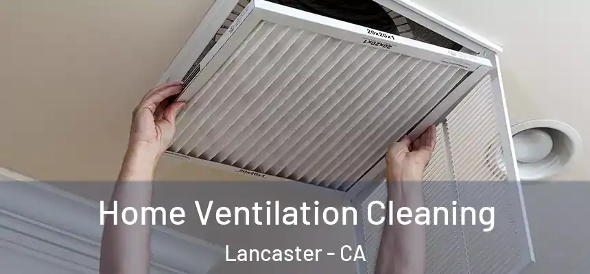 Home Ventilation Cleaning Lancaster - CA