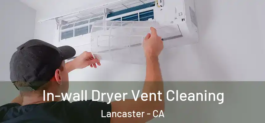 In-wall Dryer Vent Cleaning Lancaster - CA
