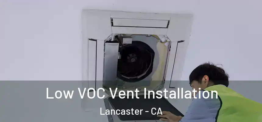 Low VOC Vent Installation Lancaster - CA