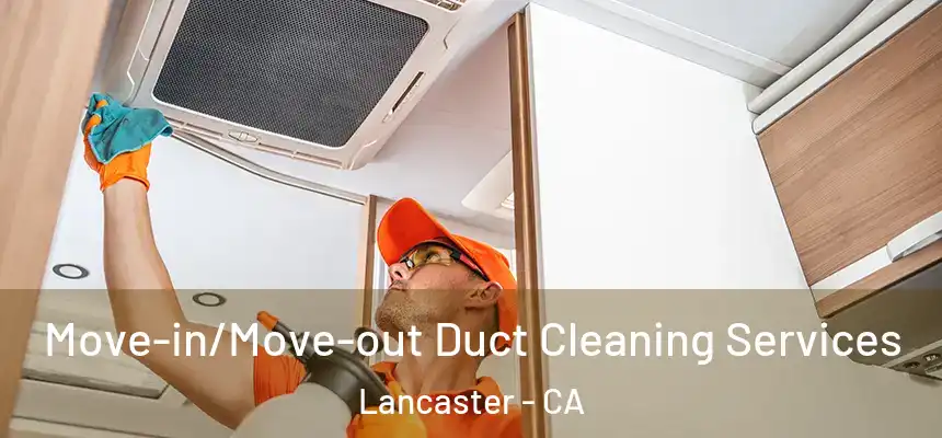 Move-in/Move-out Duct Cleaning Services Lancaster - CA