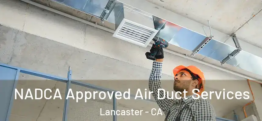 NADCA Approved Air Duct Services Lancaster - CA