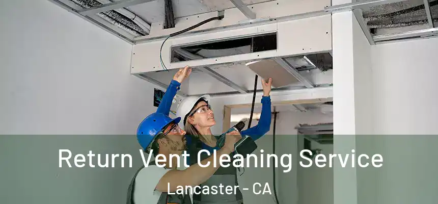 Return Vent Cleaning Service Lancaster - CA