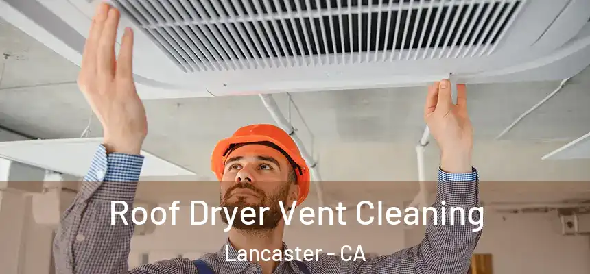 Roof Dryer Vent Cleaning Lancaster - CA