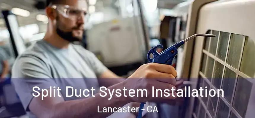 Split Duct System Installation Lancaster - CA